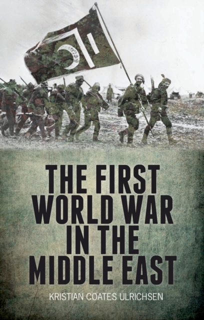 Book Cover for First World War in the Middle East by Kristian Coates Ulrichsen