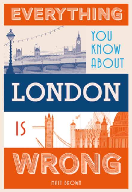 Book Cover for Everything You Know About London is Wrong by Matt Brown