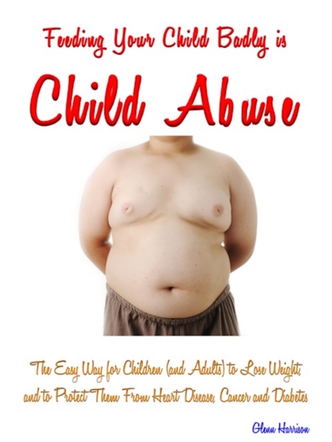 Book Cover for Feeding Your Child Badly is Child Abuse by Harrison, Glenn