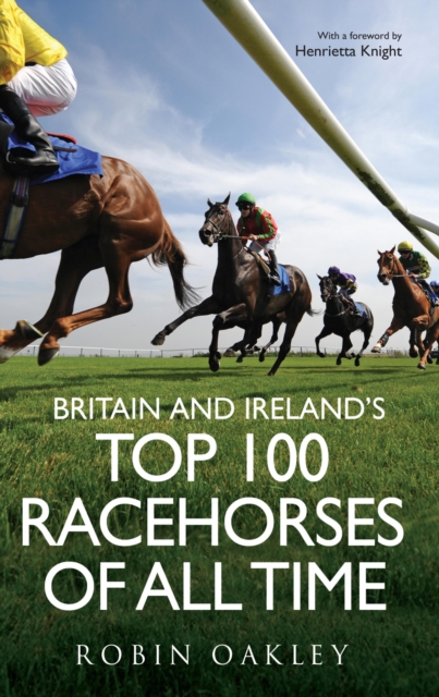 Book Cover for Britain and Ireland's Top 100 Racehorses of All Time by Robin Oakley