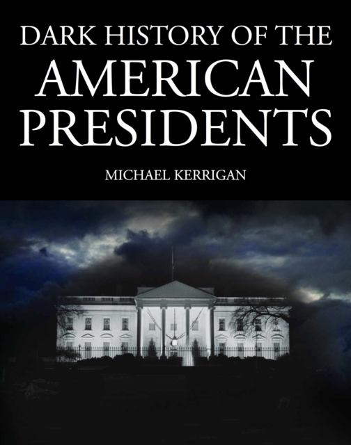 Book Cover for Dark History of the American Presidents by Kerrigan, Michael