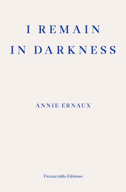 Book Cover for I Remain in Darkness - WINNER OF THE 2022 NOBEL PRIZE IN LITERATURE by Ernaux, Annie