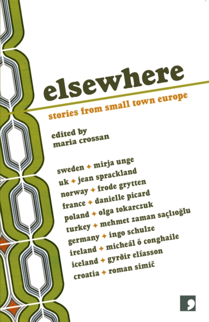 Book Cover for Elsewhere by Mirja Unge, Jean Sprackland, Frode Grytten, Danielle Picard, Olga Tokarczuk, Mehmet Zaman Saclioglu, Ingo Schulze, Micheal O Conghaile, Gyroir Eliasson, Roman Simic