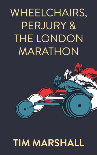 Book Cover for Wheelchairs, Perjury and the London Marathon by Tim Marshall