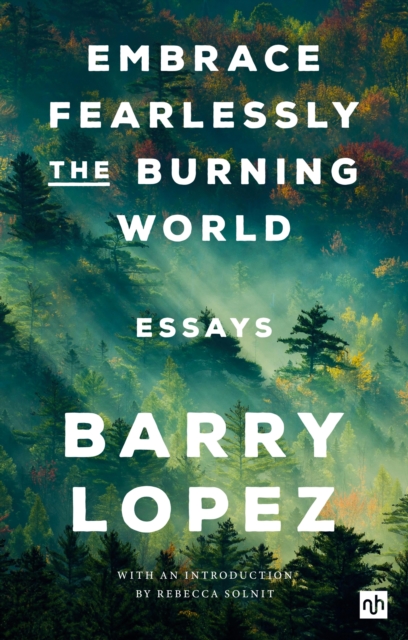 Book Cover for EMBRACE FEARLESSLY THE BURNING WORLD by Barry Lopez