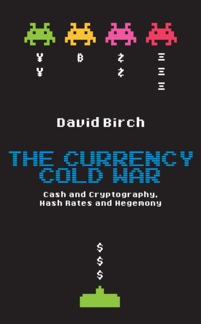 Book Cover for Currency Cold War: Cash and Cryptography, Hash Rates and Hegemony by David Birch