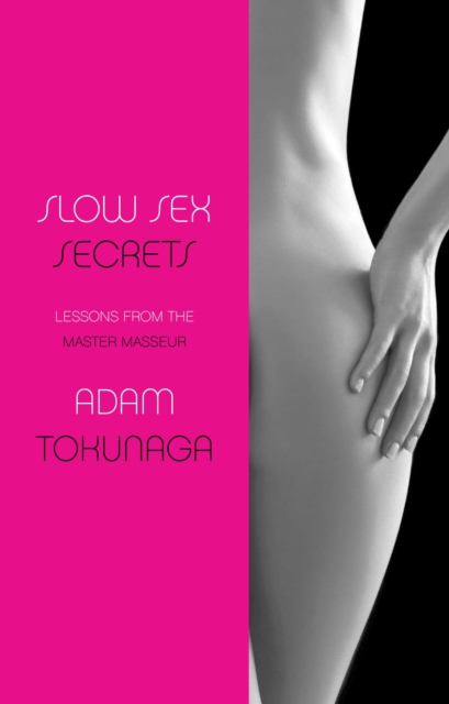 Book Cover for Slow Sex Secrets: Lessons from the Master Masseur by Adam Tokunaga