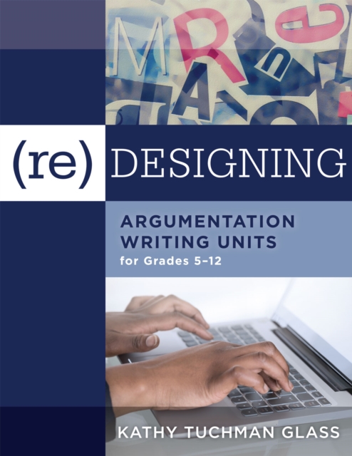 Book Cover for (Re)designing Argumentation Writing Units for Grades 5-12 by Kathy Tuchman Glass