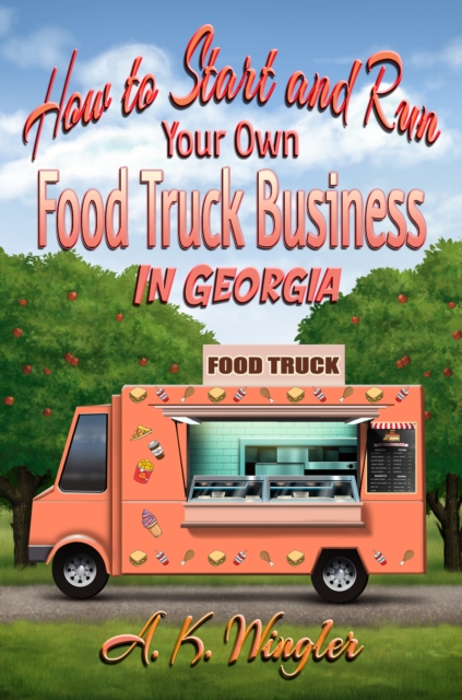 Book Cover for How to Start and Run Your Own Food Truck Business in Georgia by A.K. Wingler