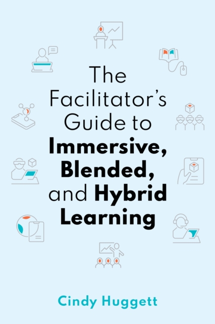 Book Cover for Facilitator's Guide to Immersive, Blended, and Hybrid Learning by Cindy Huggett