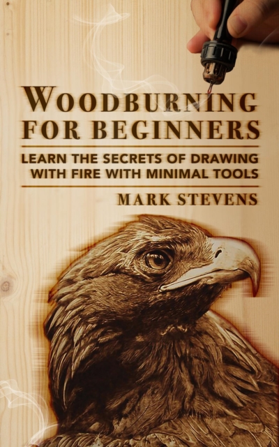 Book Cover for Woodburning for Beginners: Learn the Secrets of Drawing With Fire With Minimal Tools: Woodburning for Beginners by Mark Stevens