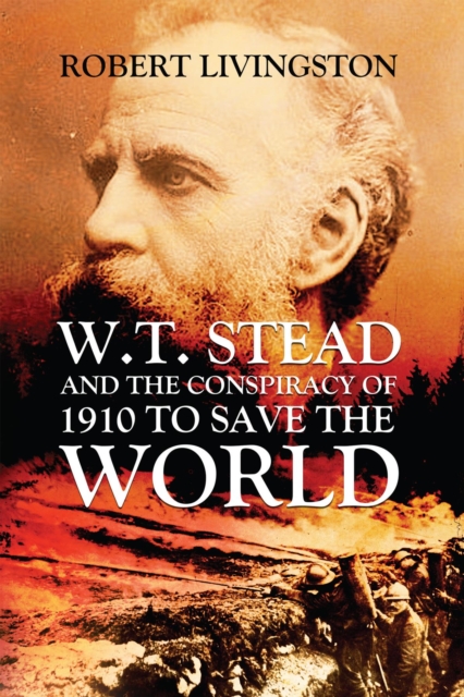 Book Cover for W.T. STEAD AND THE CONSPIRACY OF 1910 TO SAVE  THE WORLD by ROBERT LIVINGSTON