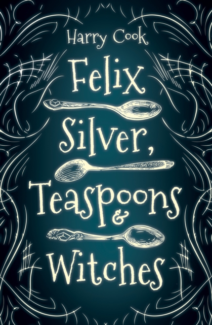 Book Cover for Felix Silver, Teaspoons & Witches by Harry Cook