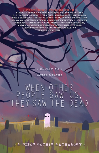 Book Cover for When Other People Saw Us, They Saw the Dead by Gerardo J Mercado Hernandez, Adaline Jacques, Aliya Chaudhry, Alicia Thompson, A. M. Perez, L. C. Star, Nisha Addleman, Adam Ma, C. M. Leyva, Anuja Varghese, Lauren McEwen, Shakira Savage, S. M. Uddin, Emily Hoang, D. C. Dador, Amiah Taylor, jonah wu, Bur