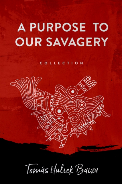 Book Cover for Purpose to Our Savagery by Tomas Baiza