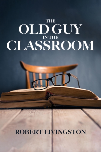 Book Cover for Old Guy In The Classroom by Robert Livingston