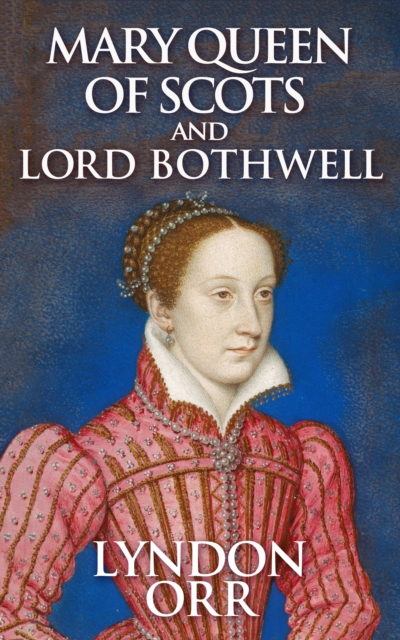 Book Cover for Mary Queen of Scots and Lord Bothwell by Lyndon Orr