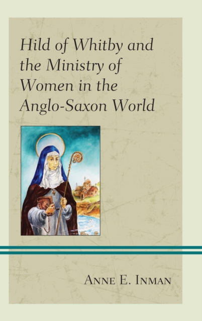 Book Cover for Hild of Whitby and the Ministry of Women in the Anglo-Saxon World by Anne E. Inman