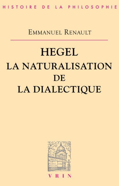 Book Cover for Hegel. La naturalisation de la dialectique by Emmanuel RENAULT