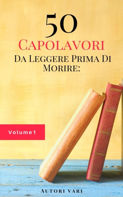 Book Cover for 50 Capolavori Da Leggere Prima Di Morire: Vol. 1 by Homer Homer, Plato Plato, Tzu Lao Tzu, Alighieri Dante Alighieri, Machiavelli Niccolo Machiavelli, Defoe Daniel Defoe, Swift Jonathan Swift, Schiller Friedrich Schiller, von Goethe Johann Wolfgang von Goethe, de Balzac Honore de Balzac,  Aleksandr Puskin