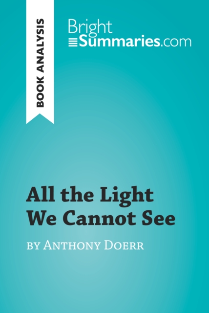 Book Cover for All the Light We Cannot See by Anthony Doerr (Book Analysis) by Bright Summaries