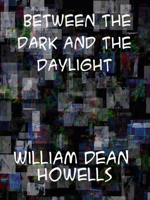 Book Cover for Between the Dark and the Daylight by William Dean Howells