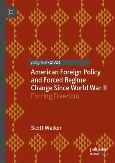 Book Cover for American Foreign Policy and Forced Regime Change Since World War II by Scott Walker