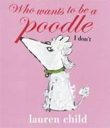 Book Cover for Who Wants to be a Poodle? I Don't! by Lauren Child
