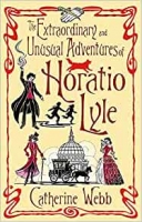 Book Cover for The Extraordinary And Unusual Adventures Of Horatio Lyle by Catherine Webb