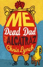 Book Cover for Me, Dead Dad And Alcatraz by Chris Lynch