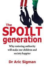 Book Cover for The Spoilt Generation: Why Restoring Authority will Make Our Children and Society Happier by Aric Sigman
