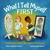 Book Cover for What I Tell Myself FIRST: Children's Real-World Affirmations of Self Esteem by Michael A Brown