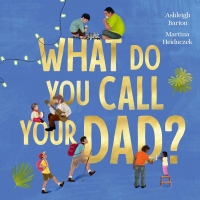 Book Cover for What Do You Call Your Dad? by Ashleigh Barton