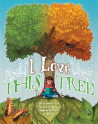 I love this tree : Discover the life, beauty and importance of trees