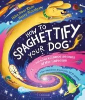 Book Cover for How To Spaghettify Your Dog and other science secrets of the universe by Hiba Noor Khan