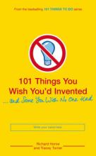 Book Cover for 101 Things You Wish You'd Invented And Some You Wish No One Had by Richard Horne, Tracey Turner