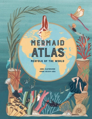 Cover for The Mermaid Atlas by Anna Claybourne