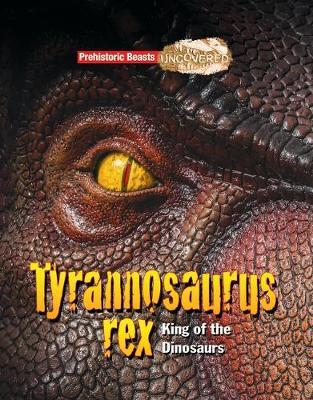 Tyrannosaurus Rex Prehistoric Beasts Uncovered - King of the Dinosaurs