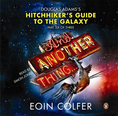 And Another Thing ... Douglas Adams' Hitchhiker's Guide to the Galaxy: Part Six of Three (Audio CD)