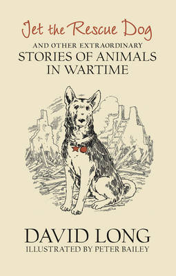 Jet the Rescue Dog ...And Other Extraordinary Stories of Animals in Wartime