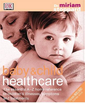 Baby and Child Healthcare: The Essential A-Z Home Reference to Children's Illnesses, Symptoms and Treatments