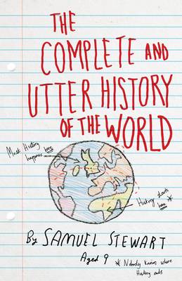 The Complete and Utter History of the World According to Samuel Stewart Aged 9