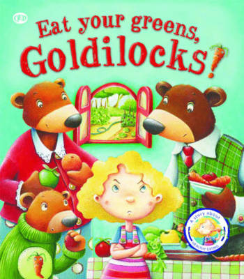 Eat Your Greens, Goldilocks A Story About Eating Healthily