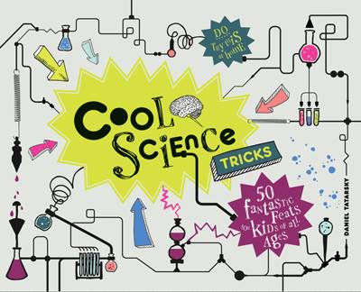 Cool Science Tricks 50 Fantastic Feats for Kids of All Ages