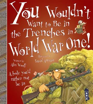 Cover for You Wouldn't Want to be in the Trenches in World War One! by Alex Woolf