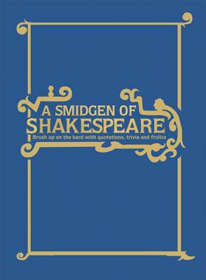 A Smidgen of Shakespeare Brush Up on the Bard with Quotations, Trivia and Frolics