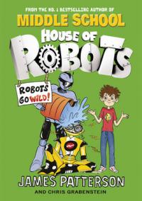 Book Cover for House of Robots: Robots Go Wild! by James Patterson