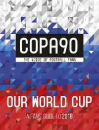 Book Cover for COPA90: Our World Cup A Fans' Guide to 2018 by Copa90