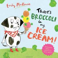 Book Cover for There's Broccoli in My Ice Cream! by Emily MacKenzie