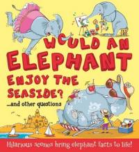 Book Cover for Would an Elephant Enjoy the Seaside? by Camilla de la Bedoyere